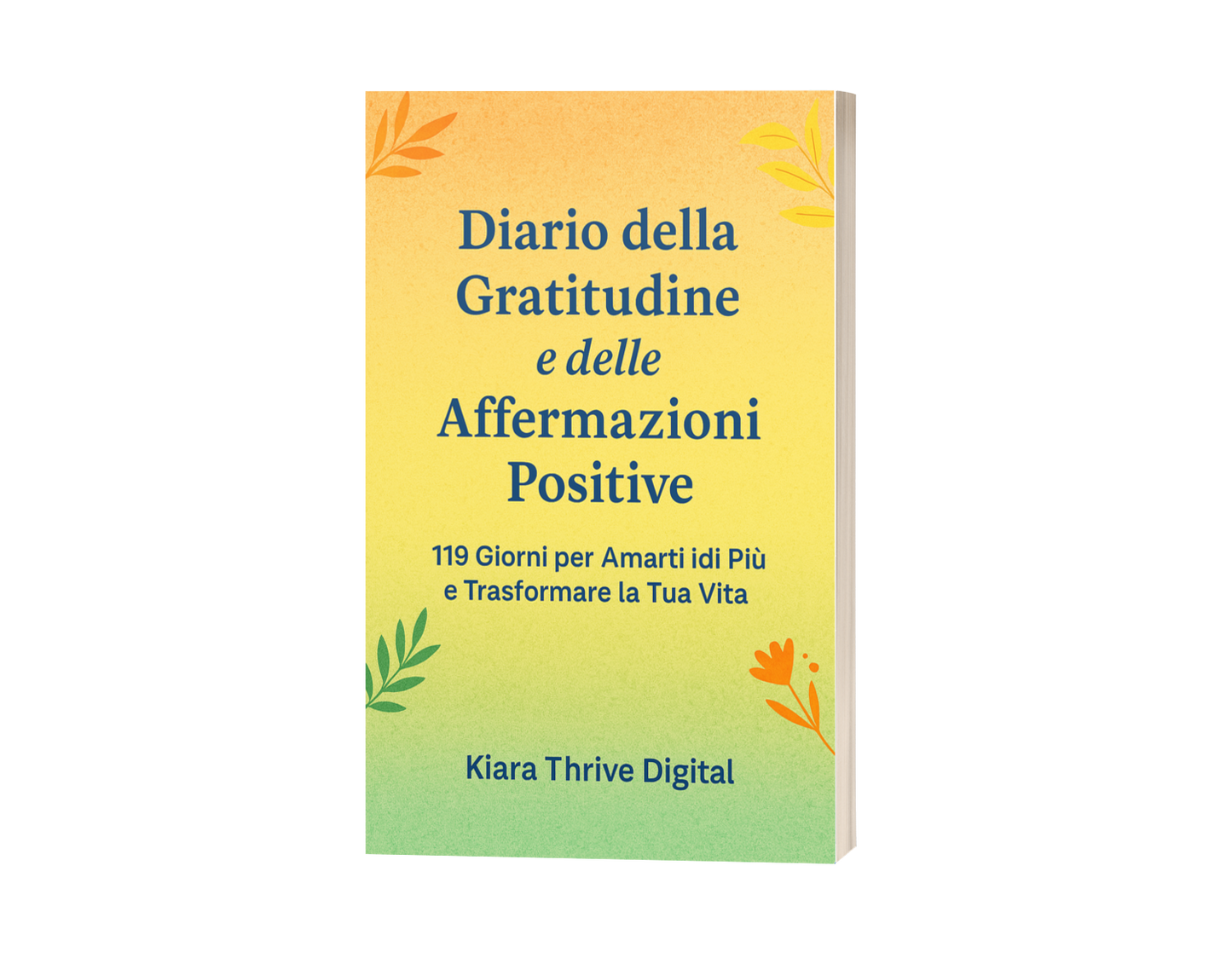 Diario della Gratitudine e delle Affermazioni Positive – 119 Giorni per Amarti di Più e Trasformare la Tua Vita