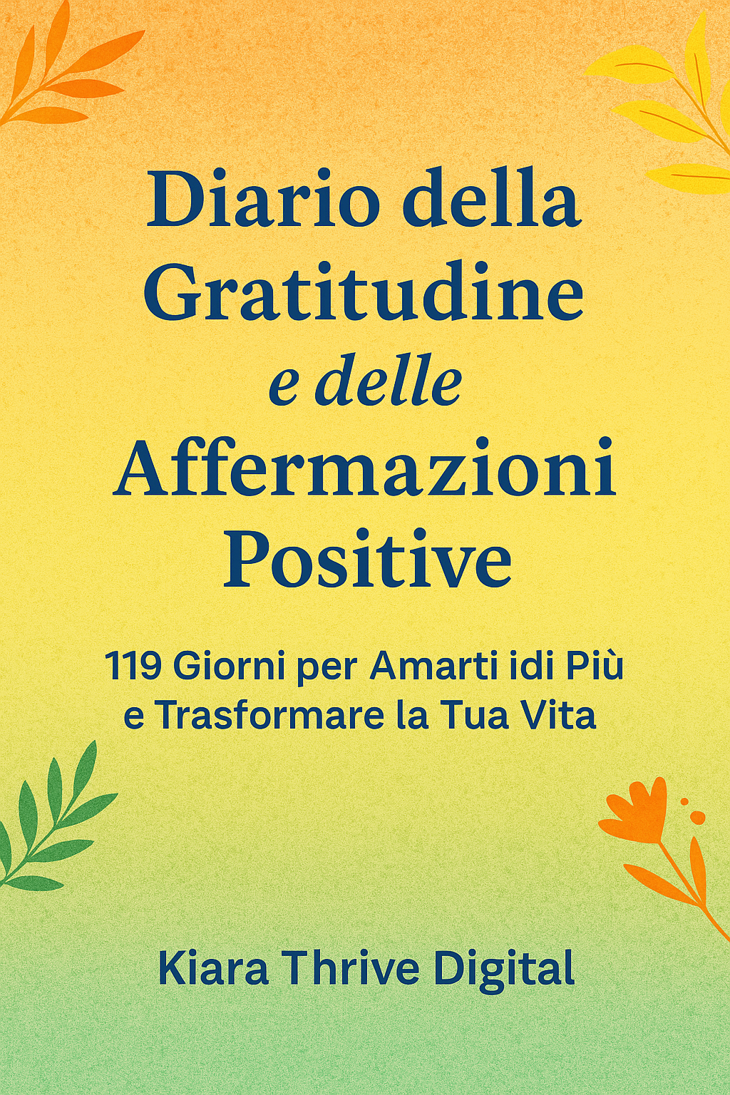 Diario della Gratitudine e delle Affermazioni Positive – 119 Giorni per Amarti di Più e Trasformare la Tua Vita