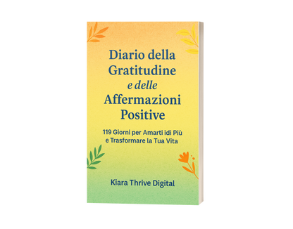 Diario della Gratitudine e delle Affermazioni Positive – 119 Giorni per Amarti di Più e Trasformare la Tua Vita